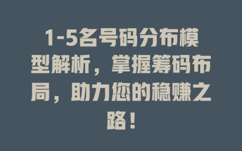 1-5名号码分布模型解析,掌握筹码布局,助力您的稳赚之路!